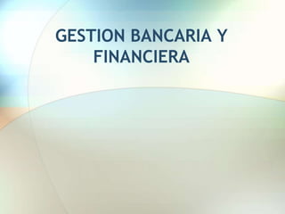 GESTION BANCARIA Y
FINANCIERA
 
