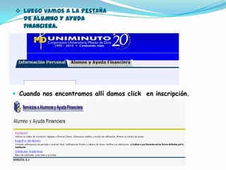  Luego vamos a la pestaña
  de ALUMNO Y AYUDA
  FINANCIERA.




 Cuando nos encontramos allí damos click en inscripción.
 