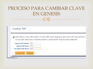 PROCESO PARA CAMBIAR CLAVE
         EN GENESIS
           
 