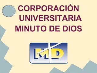 CORPORACIÓN
 UNIVERSITARIA
MINUTO DE DIOS
 