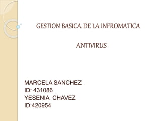 GESTION BASICA DE LA INFROMATICA
ANTIVIRUS
MARCELA SANCHEZ
ID: 431086
YESENIA CHAVEZ
ID:420954
 