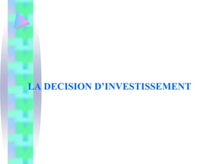 LA DECISION D’INVESTISSEMENT
 