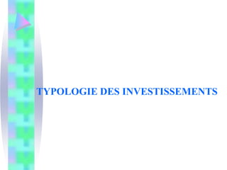 TYPOLOGIE DES INVESTISSEMENTS
 