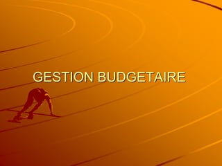 GESTION BUDGETAIRE
 
