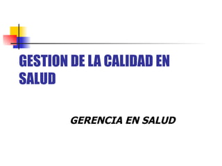 GESTION DE LA CALIDAD EN SALUD   GERENCIA EN SALUD  