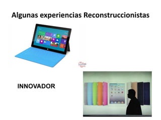 INNOVADOR
Algunas experiencias Reconstruccionistas
 