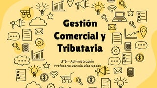 Gestión
Comercial y
Tributaria
3°B – Administración
Profesora: Daniela Díaz Opazo
 