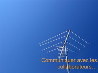 Communiquer avec les
    collaborateurs…
                 7
 