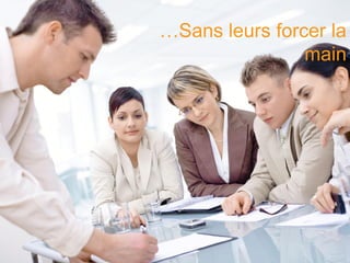 …Sans leurs forcer la
                main




                  8
 