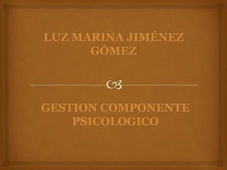 LUZ MARINA JIMÉNEZ GÓMEZ GESTION COMPONENTE PSICOLOGICO 