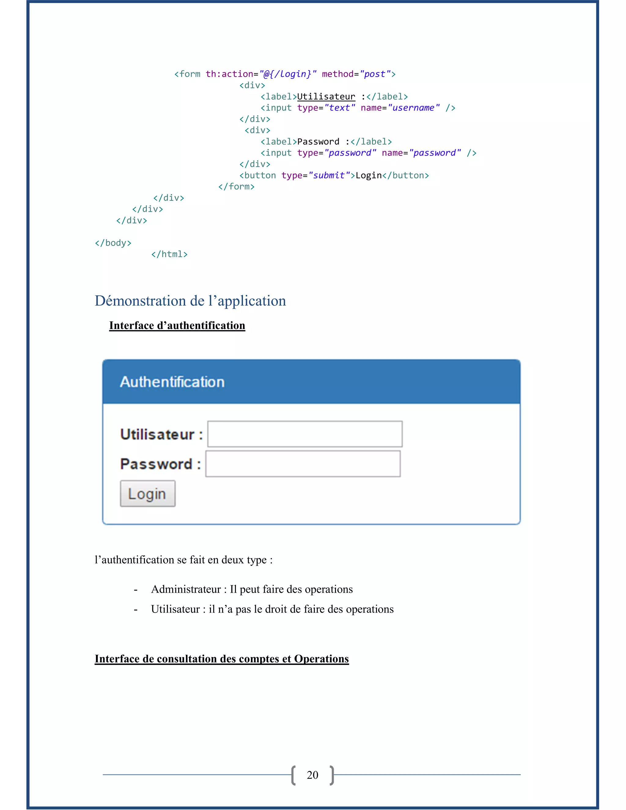 20
<form th:action="@{/login}" method="post">
<div>
<label>Utilisateur :</label>
<input type="text" name="username" />
</div>
<div>
<label>Password :</label>
<input type="password" name="password" />
</div>
<button type="submit">Login</button>
</form>
</div>
</div>
</div>
</body>
</html>
Démonstration de l’application
Interface d’authentification
l’authentification se fait en deux type :
- Administrateur : Il peut faire des operations
- Utilisateur : il n’a pas le droit de faire des operations
Interface de consultation des comptes et Operations
 