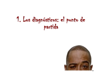 1. Los diagnósticos: el punto de
            partida




                                   30
 
