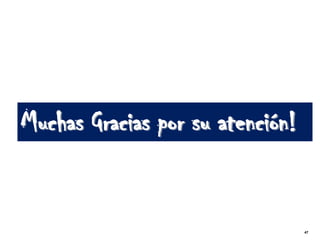 Muchas Gracias por su atención!


                                  47
 