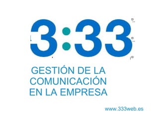 GESTI ÓN DE LA COMUNICACIÓN EN LA EMPRESA www.333web.es 
