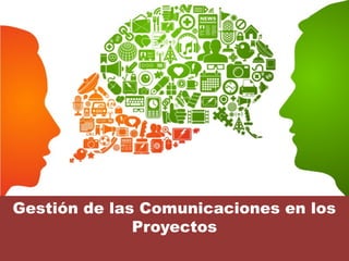 Gestión de las Comunicaciones en los
Proyectos
 