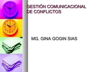 GESTIÓN COMUNICACIONALGESTIÓN COMUNICACIONAL
DE CONFLICTOSDE CONFLICTOS
MG. GINA GOGIN SIASMG. GINA GOGIN SIAS
 