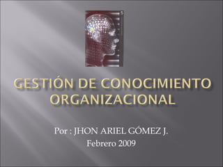 Por : JHON ARIEL GÓMEZ J. Febrero 2009 