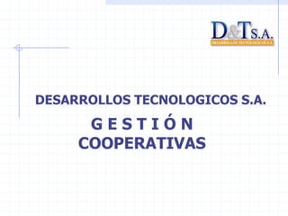 DESARROLLOS TECNOLOGICOS S.A.
      GESTIÓN
     COOPERATIVAS
 