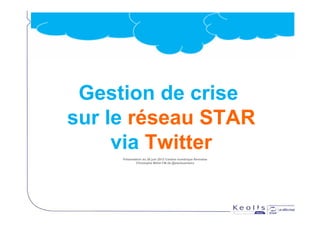 Gestion de crise
sur le réseau STAR
     via Twitter
     Présentation du 26 juin 2012 Cantine numérique Rennaise
             Christophe Millot CM de @starbusmetro
 