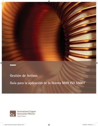 Gestión de Activos
Guía para la aplicación de la Norma NMX ISO 55001
Gestion de Activos Guia para la Aplicacion.indd 1 22/03/2016 02:06:30 p. m.
 