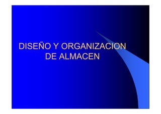 DISEÑO Y ORGANIZACION
DE ALMACEN
 