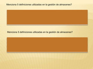 Menciona 5 definiciones utilizadas en la gestión de almacenes?
Menciona 5 definiciones utilizadas en la gestión de almacenes?
 