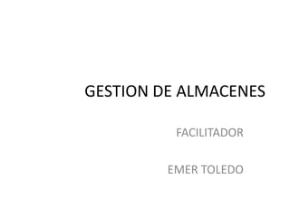 GESTION DE ALMACENES FACILITADOR EMER TOLEDO 