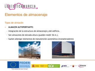 Elementos de almacenaje
Tipos de almacén
• ALMACEN AUTOPORTANTE:
– Integración de la estructura de almacenaje y del edificio.
– Son almacenes de elevada altura (pueden medir 36 m.).
– Suelen albergar elementos de manutención automática (transelevadores)
 