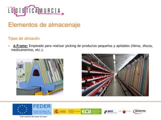 Elementos de almacenaje
Tipos de almacén
• A-Frame: Empleado para realizar picking de productos pequeños y apilables (libros, discos,
medicamentos, etc.).
 