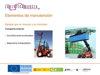Equipos que se mueven y se trasladan
Transporte exterior
• Carretilla externa elevadora
• Maquinaria manipuladora
Elementos de manutención
 