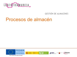 Procesos de almacén
GESTIÓN DE ALMACENES
 