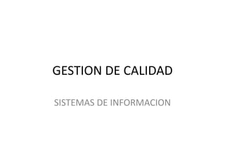 GESTION DE CALIDAD SISTEMAS DE INFORMACION 