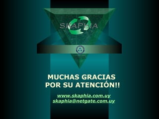 www.skaphia.com.uy
skaphia@netgate.com.uy
MUCHAS GRACIAS
POR SU ATENCIÓN!!
 