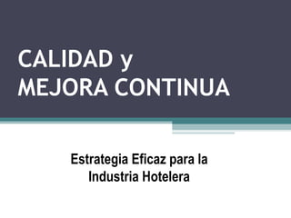 CALIDAD y  MEJORA CONTINUA Estrategia Eficaz para la Industria Hotelera 
