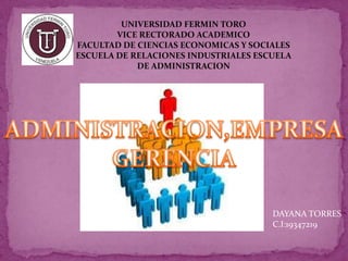 UNIVERSIDAD FERMIN TORO
VICE RECTORADO ACADEMICO
FACULTAD DE CIENCIAS ECONOMICAS Y SOCIALES
ESCUELA DE RELACIONES INDUSTRIALES ESCUELA
DE ADMINISTRACION
DAYANA TORRES
C.I:19347219
 