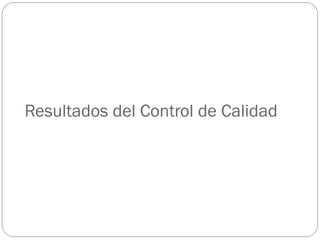 Resultados del Control de Calidad
 