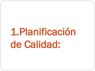1.Planificación
de Calidad:
 