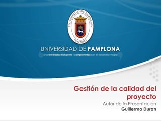 Gestión de la calidad del
proyecto
Autor de la Presentación
Guillermo Duran
 