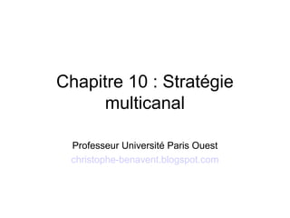 Chapitre 10 : Stratégie
multicanal
Professeur Université Paris Ouest
christophe-benavent.blogspot.com
 