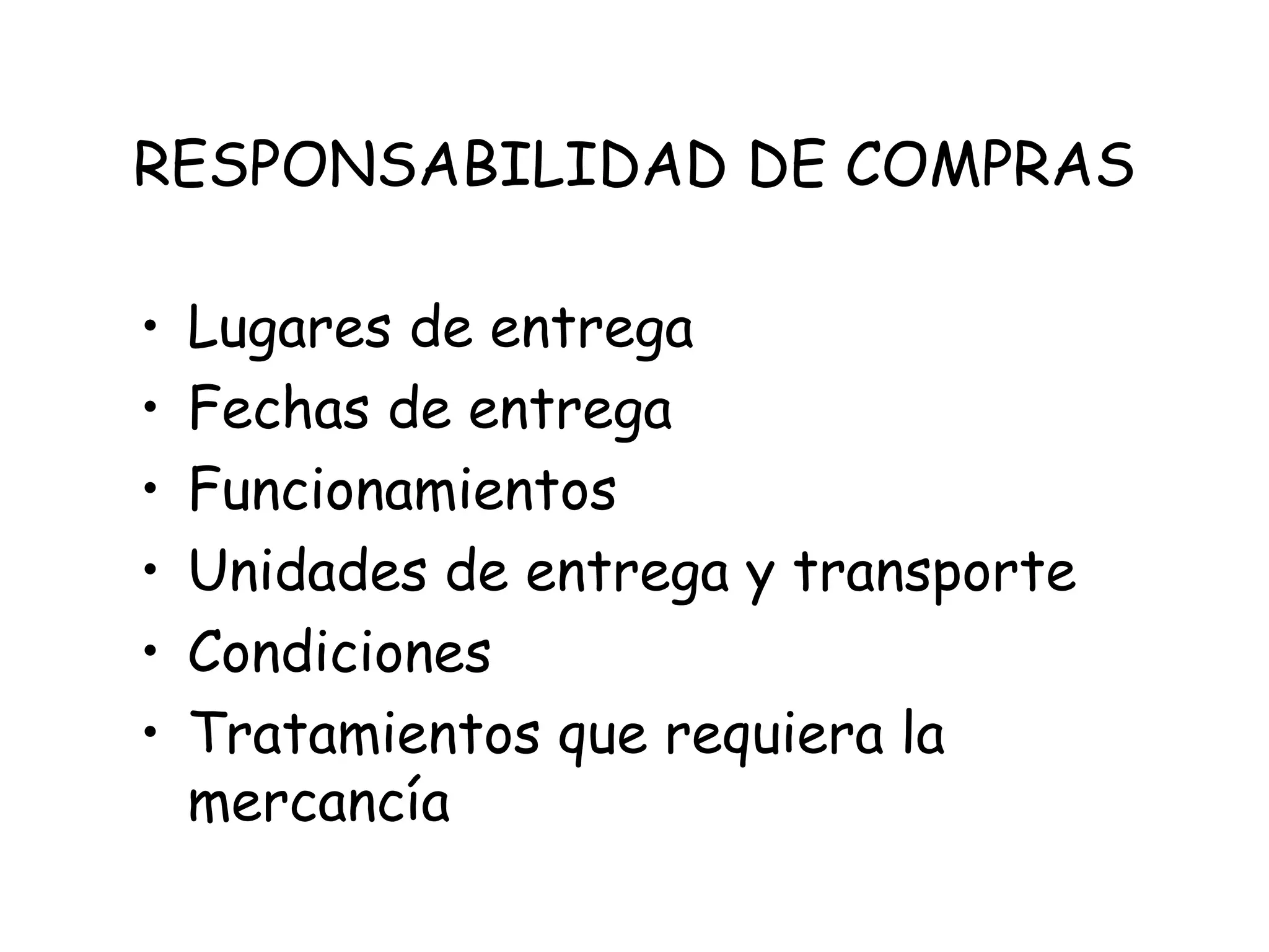 RESPONSABILIDAD DE COMPRAS
• Lugares de entrega
• Fechas de entrega
• Funcionamientos
• Unidades de entrega y transporte
• Condiciones
• Tratamientos que requiera la
mercancía
 