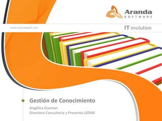 Gestión de Conocimiento
Angélica Guzman
Directora Consultoría y Preventa LATAM
 
