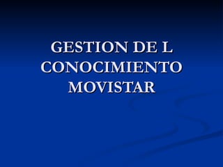 GESTION DE L CONOCIMIENTO MOVISTAR 