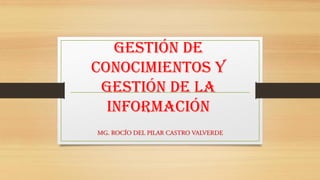 GESTIÓN DE
CONOCIMIENTOS Y
GESTIÓN DE LA
INFORMACIÓN
 