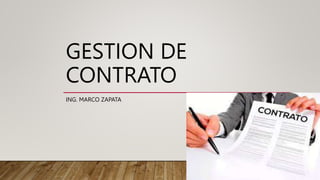 GESTION DE
CONTRATO
ING. MARCO ZAPATA
 