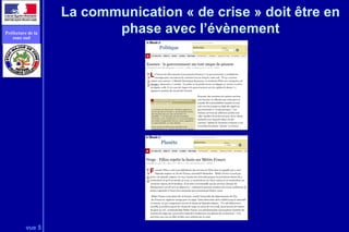 vue 5
Préfecture de la
zone sud
La communication « de crise » doit être en
phase avec l’évènement
 