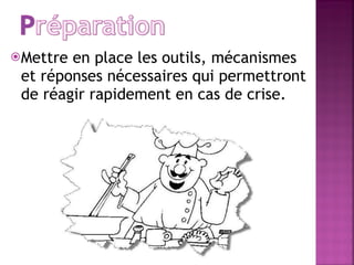 Mettre en place les outils, mécanismes et réponses nécessaires qui permettront de réagir rapidement en cas de crise.