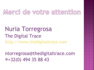 Nuria Torregrosa The Digital Trace http://www.thedigitaltrace.com [email_address] +32(0) 494 35 88 43 