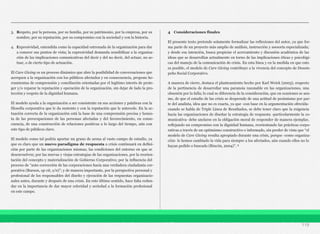 3. Respeto, por la persona, por su familia, por su patrimonio, por la empresa, por su
nombre, por su reputación, por su compromiso con la sociedad y con la historia.
4. Expresividad, entendida como la capacidad entrenada de la organización para dar
a conocer sus puntos de vista; la expresividad demanda sensibilizar a la organiza-
ción de las implicaciones comunicativas del decir y del no decir, del actuar, no ac-
tuar, o de cierto tipo de actuación.
El Care Giving es un proceso dinámico que abre la posibilidad de conversaciones que
acerquen a la organización con los públicos afectados y en consecuencia, propone he-
rramientas de comprensión y conciliación orientadas por el legítimo interés de prote-
ger y/o reparar la reputación y operación de la organización, sin dejar de lado la pro-
tección y respeto de la dignidad humana.
El modelo ayuda a la organización a ser consistente en sus acciones y palabras con la
filosofía corporativa que le da sustento y con la reputación que le antecede. En la ac-
tuación correcta de la organización está la base de una comprensión precisa y hones-
ta de las preocupaciones de las personas afectadas y del favorecimiento, en conse-
cuencia, de una construcción de relaciones positivas a lo largo del tiempo, aún con
este tipo de públicos clave.
El modelo como tal podría aportar un grano de arena al vasto campo de estudio, ya
que es claro que un nuevo paradigma de respuesta a crisis continuará en defini-
ción por parte de las organizaciones mismas; las condiciones del entorno en que se
desenvuelven; por las nuevas y viejas estrategias de las organizaciones, por la reorien-
tación del concepto y materialización de Gobierno Corporativo; por la influencia del
proceso de “auto corrección de las corporaciones hacia una verdadera ciudadanía cor-
porativa (Burson, op cit, s/n)”; y de manera importante, por la perspectiva personal y
profesional de los responsables del diseño y ejecución de las respuestas organizacio-
nales antes, durante y después de una crisis. En este último sentido, hace falta redun-
dar en la importancia de dar mayor celeridad y seriedad a la formación profesional
en este campo.
4 Consideraciones finales
El presente texto pretende solamente formalizar las reflexiones del autor, ya que for-
ma parte de un proyecto más amplio de análisis, instrucción y asesoría especializada;
y desde esa intención, busca propiciar el acercamiento y discusión académica de las
ideas que se desarrollan actualmente en torno de las implicaciones éticas y psicológi-
cas del manejo de la comunicación de crisis. En esta línea y en la medida en que esto
es posible, el modelo de Care Giving contribuye a la vivencia del concepto de Desem-
peño Social Corporativo.
A manera de cierre, destaca el planteamiento hecho por Karl Weick (2003), respecto
de la pertinencia de desarrollar una paranoia razonable en las organizaciones, una
obsesión por la falla; lo cual se diferencia de la consideración, que en ocasiones se asu-
me, de que el estudio de las crisis se desprende de una actitud de pesimismo por par-
te del analista, idea que no es exacta, ya que -con base en la argumentación ofrecida-
cuando se habla de Triple Línea de Resultados, se debe tener claro que la exigencia
hacia las organizaciones de diseñar la estrategia de respuesta -particularmente la co-
municativa- debe anclarse en la obligación moral de responder de manera ejemplar,
reflejando un compromiso con la dignidad humana, reorientando las prácticas corpo-
rativas a través de un optimismo constructivo e informado, sin perder de vista que “el
modelo de Care Giving resulta apropiado durante una crisis, porque -como organiza-
ción- le hemos cambiado la vida para siempre a los afectados, aún cuando ellos no lo
hayan pedido o buscado (Rincón, 2004)”. 9
119
 