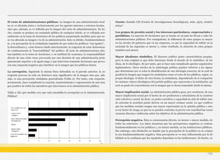 El resto de administraciones públicas. La imagen de una administración local
no se ve afectada única y exclusivamente por los agentes internos y externos locales,
sino que, además, se ve influida por la imagen del resto de administraciones. De he-
cho, cuando se produce un escándalo público de cualquier índole, se ve reflejada nor-
malmente en la toma de decisiones de los políticos propiciando medidas para que no
se vea alterada su imagen y la de su administración. Esto es debido, fundamentalmen-
te, a la percepción de la ciudadanía española de que todos los políticos “son iguales”,
la desconfianza y, como hemos citado anteriormente, la exigencia de estar demostran-
do continuamente la “honorabilidad” del político. El resto de administraciones afec-
tan también en la toma de decisiones, y en multitud de ocasiones, la responsabilidad
directa de una crisis viene provocada por una decisión de una administración jerár-
quicamente superior o de igual rango y que interviene tomando decisiones que provo-
can una respuesta negativa que interfiere en la imagen que los públicos tienen.
La corrupción. Siguiendo la misma línea defendida en el párrafo anterior, la co-
rrupción provoca no sólo un deterioro muy significativo de la imagen sino que, ade-
más, es una percepción ciudadana generalizada (Tabla 2). Por tanto, esta sospecha
permanente, hace complicado la creación, mantenimiento y regeneración de una ima-
gen positiva de todos los miembros que intervienen en la administración pública.
Tabla 2 ¿En qué medida cree que está extendida la corrupción en la Administración
Pública?
Fuente: Estudio CIS (Centro de Investigaciones Sociológicas), núm. 2575, octubre
2004.5
Los grupos de presión social y los intereses particulares, empresariales y
partidistas. La mayoría de decisiones que se toman en un país las llevan a cabo las
administraciones públicas. Por consiguiente, la influencia de estos grupos es mayor
en los niveles de gobierno que en las empresas, ya que la capacidad de influir en la
sociedad de las segundas es menor y, como resultado, la atención de estos grupos
también será menor.
Mayor idealismo simbólico. El discurso político posee características propias,
pero la más original es que debe funcionar desde el mundo de lo simbólico, de las
ideas, de lo ideológico. Es por tanto, que se hace más complicado aportar argumentos
legitimadores. Otros niveles de la simbología política pueden referirse a los signos
que determinan por sí solos la identificación de una ideología concreta, de la cual de-
penderá la imagen que tengan los ciudadanos como el resto de los públicos, según, su
propia ideología. O dicho de otra forma, la ciudadanía, dependiendo de si comparten
los mismos valores ideológicos del partido político que representa a la institución, así
será su grado de concordancia con la imagen que se desea transmitir desde la misma.
Mayor implicación social. La administración pública goza, por excelencia, de una
mayor implicación social por el hecho de ser productora y articuladora de la construc-
ción colectiva y social. Es decir, su poder coercitivo y capacidad no sólo de influir sino
de articular la sociedad puede derivar en un mayor rechazo social. Lo que conlleva
que las medidas sociales tengan una mayor repercusión en la opinión pública y esto
es un factor de riesgo ya que no se pueden controlar ni prever con exactitud las conse-
cuencias directas e indirectas sobre los objetivos de la administración pública.
Percepción negativa. Ésta es consecuencia directa, en menor o mayor medida, de
todas las anteriores. Los datos muestran que las percepciones negativas se centran
fundamentalmente en los políticos y, en menor medida, en las instituciones públicas.
Sin embargo, esta distinción no impide que la percepción de la política en su conjun-
to sea fundamentalmente negativa. Esta percepción se ve muy influenciada por la de-
bilidad en la confianza que los españoles depositan en las instituciones. De hecho, en
128
 