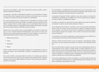 intenciones mercadológicas y debe estar estructurado de manera accesible y viable a
todas las audiencias involucradas.
Un segmento o micrositio de información corporativa es muy importante. Si dentro
de esta sección existe el apartado de sala de prensa, mucho mejor, pues se convierte
en el lugar de la relación virtual entre la empresa y los periodistas.
No se trata de solamente poner a disposición de los periodistas una sección con algu-
nos de los boletines de prensa que divulga la compañía. El primer propósito sería es-
tablecer un lugar donde los medios tengan acceso a la información básica de la mis-
ma, su semblanza numérica, las biografías de los principales funcionarios, la informa-
ción de los contactos básicos, los boletines de prensa, etcétera.
Además, una vez que estalla la crisis, se puede habilitar un micrositio o sección espe-
cial, en el que se brinde información fundamentada y clara acerca de la crisis y los
esfuerzos que se están haciendo para superarla. Un buen ejemplo es el caso de la ya
mencionada British Petroleum. El sitio es tan sofisticado que incluye:
• Explicaciones técnicas.
• Videos.
• Fotografías.
• Mapas.
Es llevar al plano virtual los dos grandes principios de la comunicación en crisis: in-
formar qué sucedió y qué está haciendo la empresa u organización para superar la
situación.
Pese a todo, en México, aún estamos lejos de ese ideal, si se considera que más de las
dos terceras partes de los sitios de las 50 empresas más grandes del país ni siquiera
cuentan con una sección regular dedicada a la prensa. (Véase la tabla anexa número 1
al final de este capítulo).
En la actualidad, la versatilidad del Internet permite que cada vez más personas o gru-
pos estén compartiendo información por medio de las llamadas redes sociales y, even-
tualmente, al margen de los mismos medios de comunicación.
La irrupción de Facebook, Twitter, LinkedIn y otras redes sociales en la vida de los
ciudadanos ha posibilitado que se habiliten otras vías de comunicación más rápidas y
con mayor cobertura y posibilidad de impacto.
Se estima, por ejemplo, que existen más de cuatro millones de cuentas de mexicanos
en Facebook 14 y más de 100 mil cuentas abiertas en Twitter. 15
Así, las llamadas redes sociales se convierten en otra vía para que fluya información
sobre la crisis, sin el menor control, por parte de la empresa o institución involucra-
da. Por ejemplo, en los primeros meses de 2010 la organización ecologista internacio-
nal Greenpeace organizó una campaña viral en contra de la empresa suiza Nestlé a
través de YouTube.16
Por medio de la red social, la organización no gubernamental acusa a Nestlé de ser
corresponsable de la destrucción de los bosques de Indonesia. 17
Todavía se discute la forma concreta en que las empresas y organizaciones pueden
aprovechar a las redes sociales para mantener un contacto con sus diferentes audito-
rios.
Pero si la redes sociales se pueden convertir en una vía de cuestionamiento directo al
comportamiento de una empresa, al mismo tiempo se pueden transformar en un ca-
nal que junto con el de los medios tradicionales, pueda servir para llevar el mensaje a
toda la comunidad de lo que realmente sucedió y de lo que se está haciendo para sol-
ventar la emergencia, su utilidad en crisis es innegable pero depende de la estrategia
inicial de respuesta que sea más benéfica que perjudicial.
Una acción coordinada que envuelva a los medios y a las redes sociales puede tradu-
cirse en importantes beneficios para una rápida diseminación del mensaje de la com-
pañía o institución comprometida en la crisis.
154
 